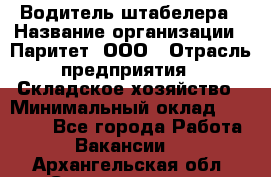 Водитель штабелера › Название организации ­ Паритет, ООО › Отрасль предприятия ­ Складское хозяйство › Минимальный оклад ­ 30 000 - Все города Работа » Вакансии   . Архангельская обл.,Северодвинск г.